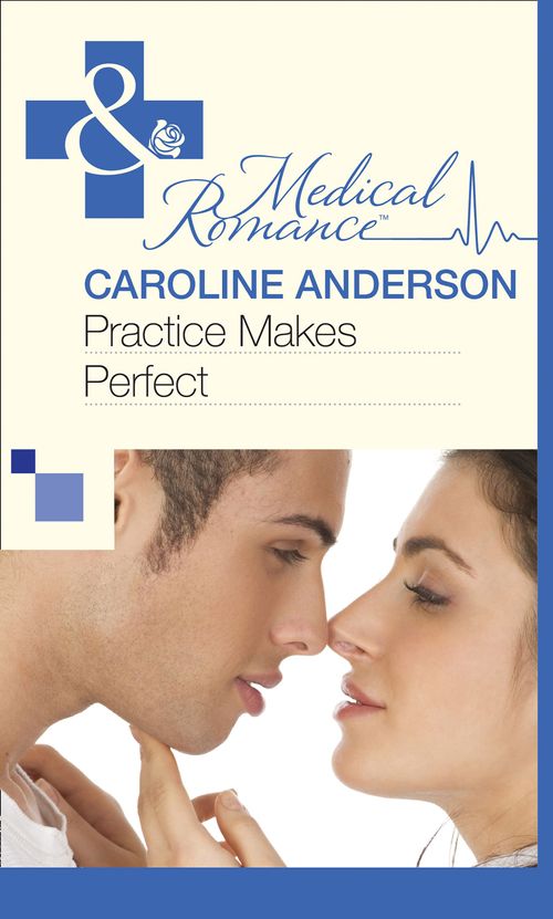Practice Makes Perfect (Mills & Boon Medical) by Caroline Anderson