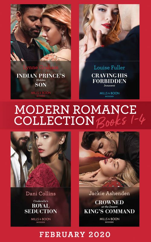 Modern Romance February 2020 Books 1-4: Indian Prince's Hidden Son / Craving His Forbidden Innocent / Cinderella's Royal Seduction / Crowned at the Desert King's Command by Lynne Graham, Louise Fuller, Dani Collins and Jackie Ashenden (9780008906320)