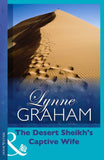 The Desert Sheikh's Captive Wife (The Rich, the Ruthless and the Really Handsom, Book 1) by Lynne Graham