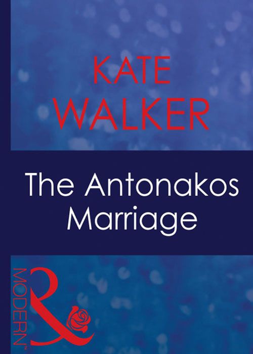 The Antonakos Marriage (Greek Tycoons, Book 4) (Mills & Boon Modern) by Kate Walker