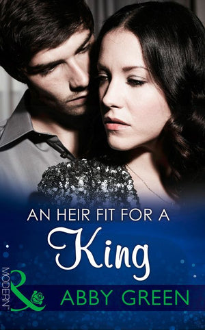 An Heir Fit For A King (One Night With Consequences, Book 7) (Mills & Boon Modern) by Abby Green and Amanda Cinelli (9781472099006)