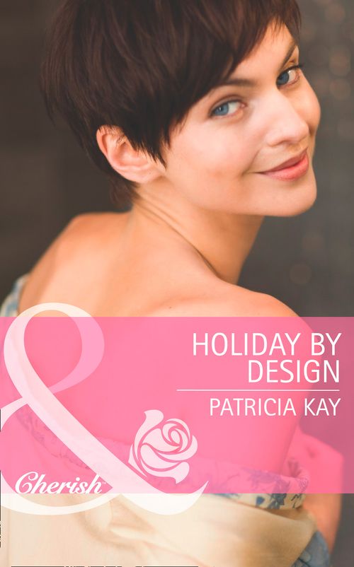 Holiday By Design (The Hunt for Cinderella, Book 9) (Mills & Boon Cherish): First edition by Patricia Kay (9781472005588)