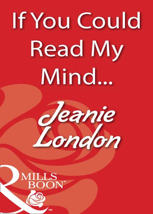 If You Could Read My Mind... (Mills & Boon Blaze): First edition by Jeanie London (9781408932629)