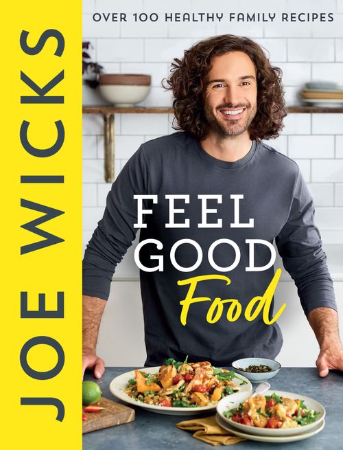 Feel Good Food: Over 100 Healthy Family Recipes by Joe Wicks