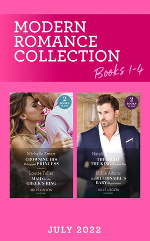 Modern Romance July 2022 Books 1-4: Crowning His Kidnapped Princess (Scandalous Royal Weddings) / Maid for the Greek's Ring / The Night the King Claimed Her / The Billionaire's Baby Negotiation (Mills & Boon Collections) by Michelle Smart, Louise Fuller, Natalie Anderson and Millie Adams