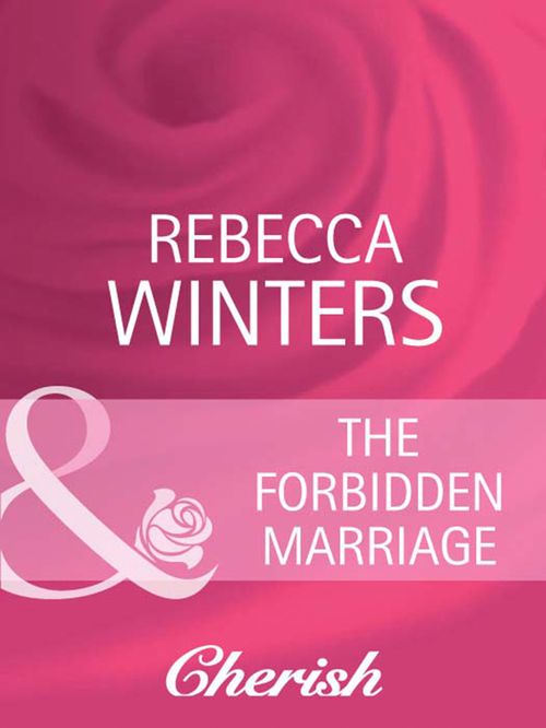 The Forbidden Marriage (What Women Want!, Book 4) (Mills & Boon Cherish) by Rebecca Winters