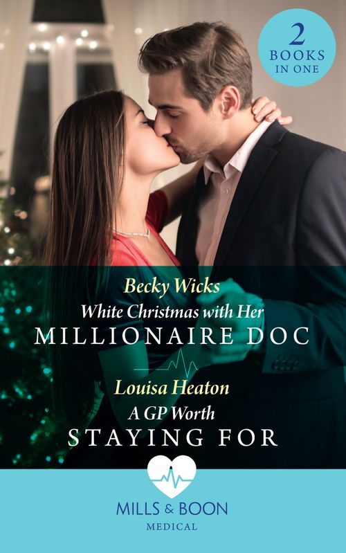 White Christmas With Her Millionaire Doc / A Gp Worth Staying For: White Christmas with Her Millionaire Doc / A GP Worth Staying For (Mills & Boon Medical) by Becky Wicks and Louisa Heaton