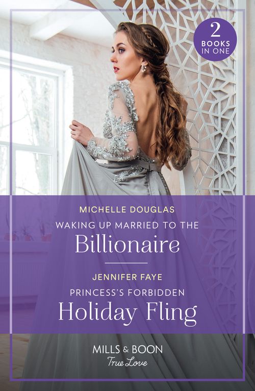 Waking Up Married To The Billionaire / Princess's Forbidden Holiday Fling: Waking Up Married to the Billionaire / Princess's Forbidden Holiday Fling (Princesses of Rydiania) (Mills & Boon True Love) by Michelle Douglas and Jennifer Faye (9780263306576)