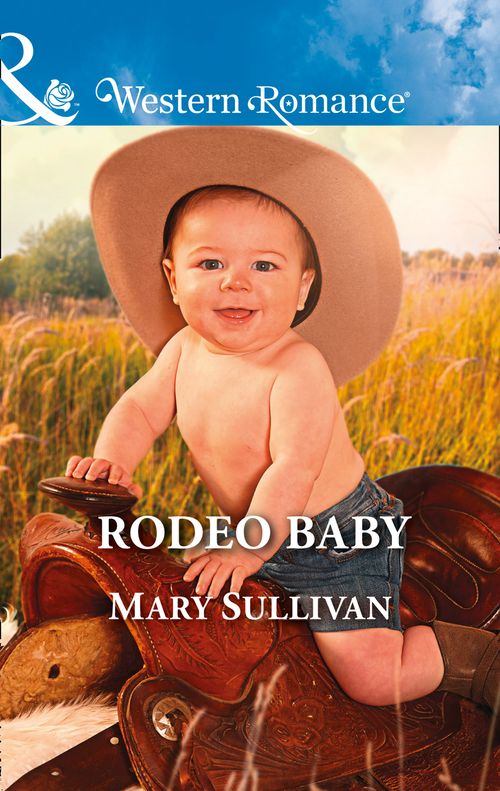 Rodeo Baby (Rodeo, Montana, Book 3) (Mills & Boon Western Romance) by Mary Sullivan