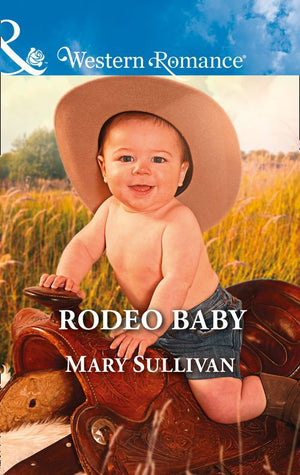 Rodeo Baby (Rodeo, Montana, Book 3) (Mills & Boon Western Romance) by Mary Sullivan