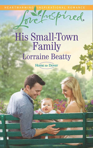 His Small-Town Family (Home to Dover, Book 4) (Mills & Boon Love Inspired) by Lorraine Beatty