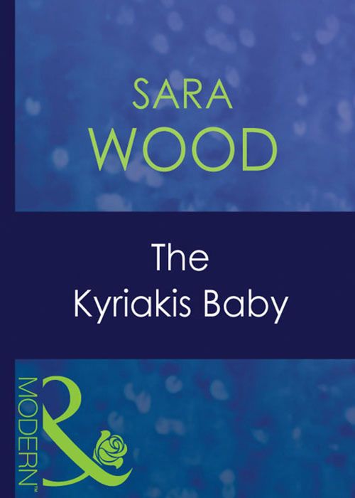 The Kyriakis Baby (Greek Tycoons, Book 19) (Mills & Boon Modern) by Sara Wood