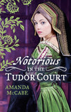 NOTORIOUS in the Tudor Court: A Sinful Alliance / A Notorious Woman by Amanda McCabe