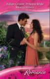 Italian Groom, Princess Bride (The Royal House of Savoy, Book 2) (Mills & Boon Romance) by Rebecca Winters