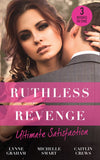 Ruthless Revenge: Ultimate Satisfaction: Bought for the Greek's Revenge / Wedded, Bedded, Betrayed / At the Count's Bidding by Lynne Graham, Michelle Smart and Caitlin Crews
