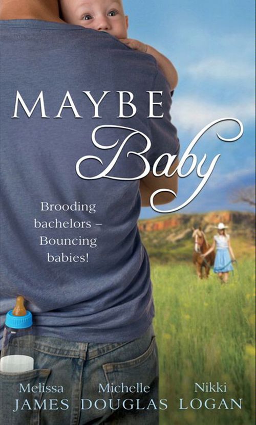 Maybe Baby: One Small Miracle (Outback Baby Tales) / The Cattleman, The Baby and Me (Outback Baby Tales) / Maybe Baby (Outback Baby Tales): First edition by Melissa James, Michelle Douglas and Nikki Logan (9781408937525)