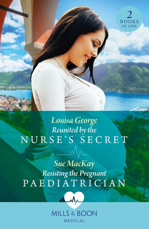 Reunited By The Nurse's Secret / Resisting The Pregnant Paediatrician: Reunited by the Nurse's Secret (Rawhiti Island Medics) / Resisting the Pregnant Paediatrician (Mills & Boon Medical) by Louisa George and Sue MacKay (9780263306255)