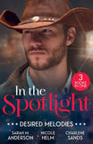 In The Spotlight: Desired Melodies: His for One Night (First Family of Rodeo) / Wyoming Cowboy Bodyguard / Her Forbidden Cowboy by Sarah M. Anderson, Nicole Helm and Charlene Sands (9780263421125)