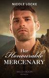 Her Honourable Mercenary (Lovers and Legends, Book 12) (Mills & Boon Historical) by Nicole Locke