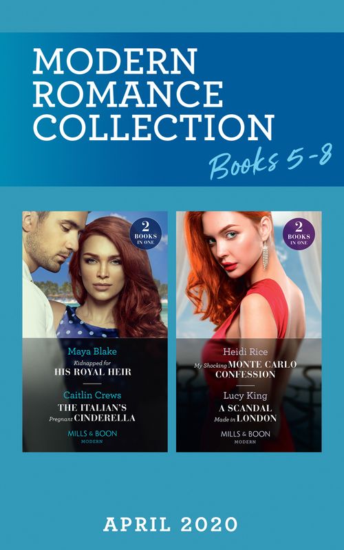 Modern Romance April 2020 Books 5-8: Kidnapped for His Royal Heir (Passion in Paradise) / The Italian's Pregnant Cinderella / My Shocking Monte Carlo Confession / A Scandal Made in London (Mills & Boon Collections) by Maya Blake, Caitlin Crews, Heidi Rice and Lucy King