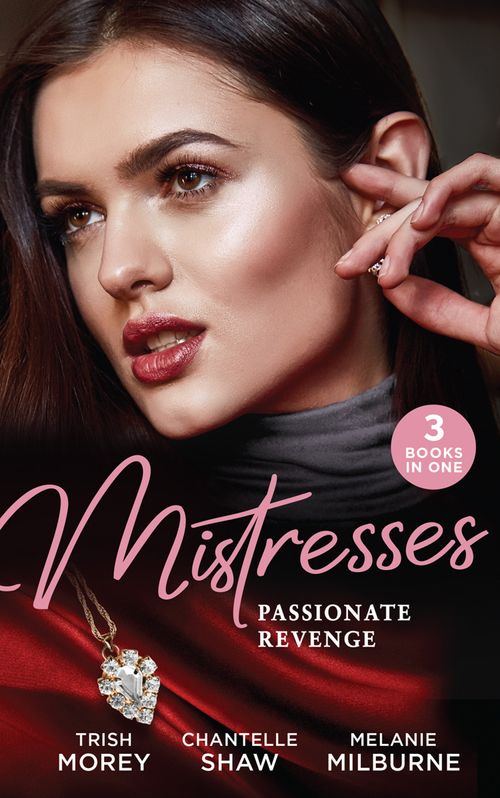 Mistresses: Passionate Revenge: His Mistress for a Million / Proud Greek, Ruthless Revenge / Castellano's Mistress of Revenge by Trish Morey, Chantelle Shaw and Melanie Milburne
