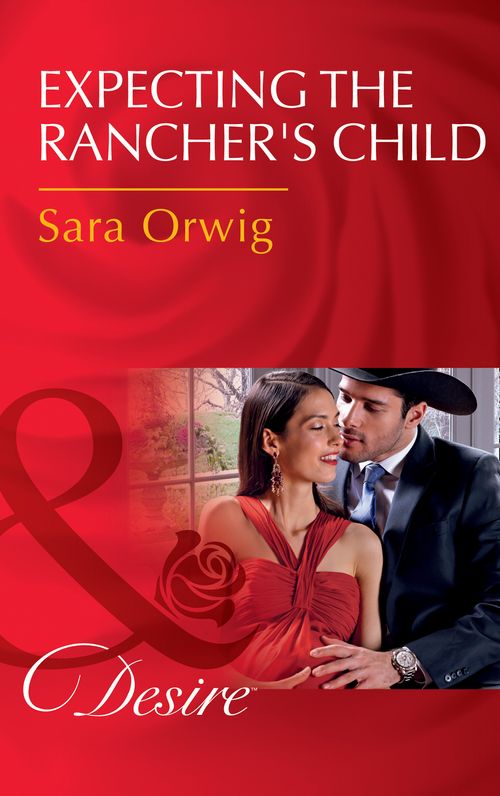 Expecting The Rancher's Child (Callahan's Clan, Book 1) (Mills & Boon Desire) by Sara Orwig (9781474038829)