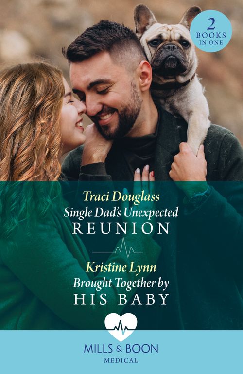 Single Dad's Unexpected Reunion / Brought Together By His Baby: Single Dad's Unexpected Reunion / Brought Together by His Baby (Mills & Boon Medical) by Traci Douglass and Kristine Lynn