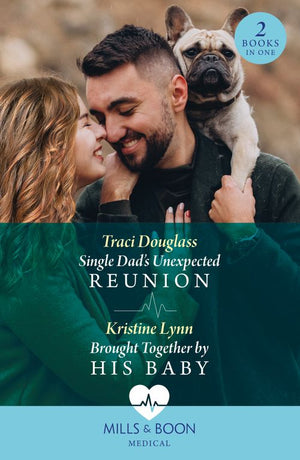 Single Dad's Unexpected Reunion / Brought Together By His Baby: Single Dad's Unexpected Reunion / Brought Together by His Baby (Mills & Boon Medical) by Traci Douglass and Kristine Lynn