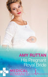 His Pregnant Royal Bride (Royal Spring Babies, Book 1) (Mills & Boon Medical) by Amy Ruttan