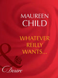 Whatever Reilly Wants… (Three-Way Wager, Book 2) (Mills & Boon Desire): First edition by Maureen Child (9781408942673)