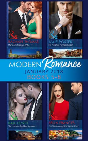 Modern Romance Collection: January Books 5 - 8: Martinez's Pregnant Wife / His Merciless Marriage Bargain / The Innocent's One-Night Surrender / The Consequence She Cannot Deny (9781474082235)