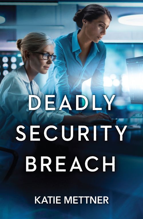 Deadly Security Breach (Secure Watch, Book 3) (Mills & Boon Heroes) by Katie Mettner