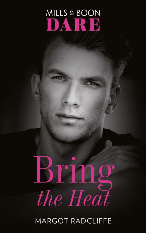 Bring The Heat (Mills & Boon Dare) by Margot Radcliffe