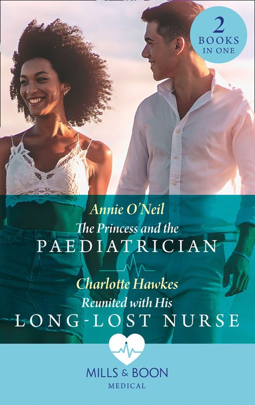The Princess And The Paediatrician / Reunited With His Long-Lost Nurse: The Princess and the Paediatrician (The Island Clinic) / Reunited with His Long-Lost Nurse (The Island Clinic) (Mills & Boon Medical) by Annie O'Neil and Charlotte Hawkes (9780008915759)