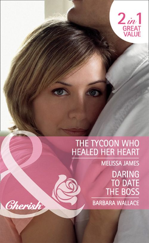 Daring To Date The Boss / The Tycoon Who Healed Her Heart: Daring to Date the Boss / The Tycoon Who Healed Her Heart (Mills & Boon Cherish): First edition by Barbara Wallace and Melissa James (9781408970379)
