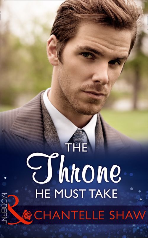 The Throne He Must Take (The Saunderson Legacy, Book 2) (Mills & Boon Modern) by Chantelle Shaw (9781474052887)
