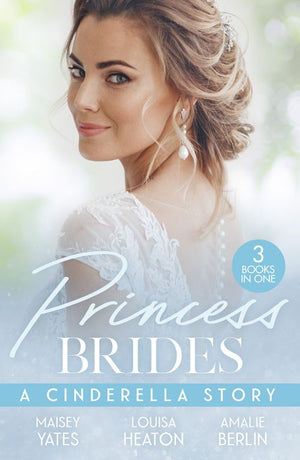 Princess Brides: A Cinderella Story: His Forbidden Pregnant Princess / The Prince's Cinderella Doc / The Prince's Cinderella Bride by Maisey Yates, Louisa Heaton and Amalie Berlin