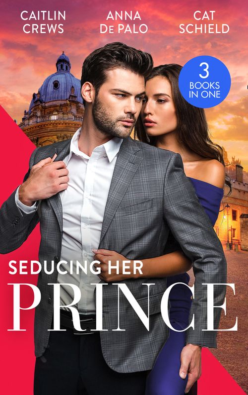 Seducing Her Prince: A Royal Without Rules (Royal & Ruthless) / One Night with Prince Charming / A Royal Baby Surprise by Caitlin Crews, Anna DePalo and Cat Schield