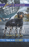 Courage Under Fire (True Blue K-9 Unit, Book 8) (Mills & Boon Love Inspired Suspense) by Sharon Dunn (9781474097567)