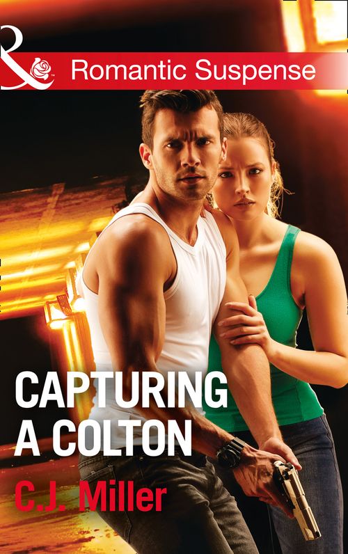 Capturing A Colton (The Coltons of Shadow Creek, Book 6) (Mills & Boon Romantic Suspense) by C.J. Miller