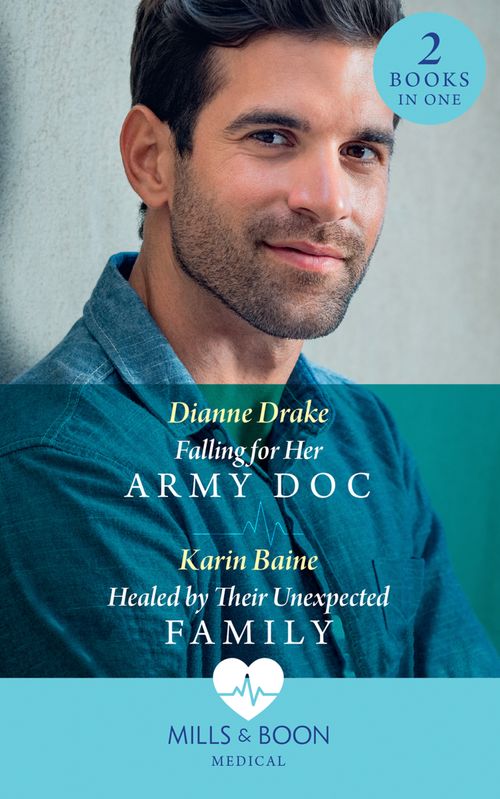 Falling For Her Army Doc / Healed By Their Unexpected Family: Falling for Her Army Doc / Healed by Their Unexpected Family (Mills & Boon Medical) by Dianne Drake and Karin Baine