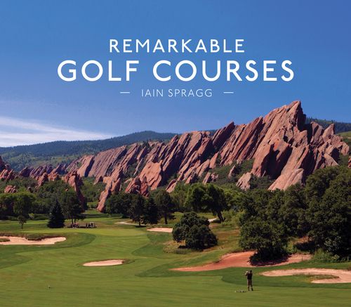 Remarkable Golf Courses by Iain Spragg