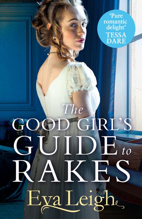 The Good Girl’s Guide To Rakes (Last Chance Scoundrels, Book 1) by Eva Leigh