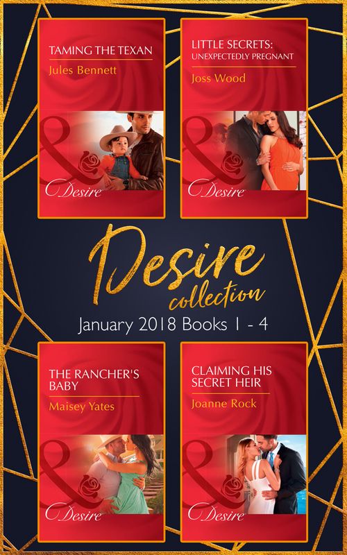 Desire Collection: January Books 1 – 4: Taming the Texan / Little Secrets: Unexpectedly Pregnant / The Rancher's Baby / Claiming His Secret Heir by Jules Bennett, Joss Wood, Maisey Yates and Joanne Rock (9781474082242)