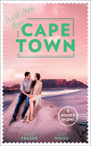 With Love From Cape Town: Miracle: Marriage Reunited / She's So Over Him / The Last Guy She Should Call by Anne Fraser and Joss Wood (9780008906542)