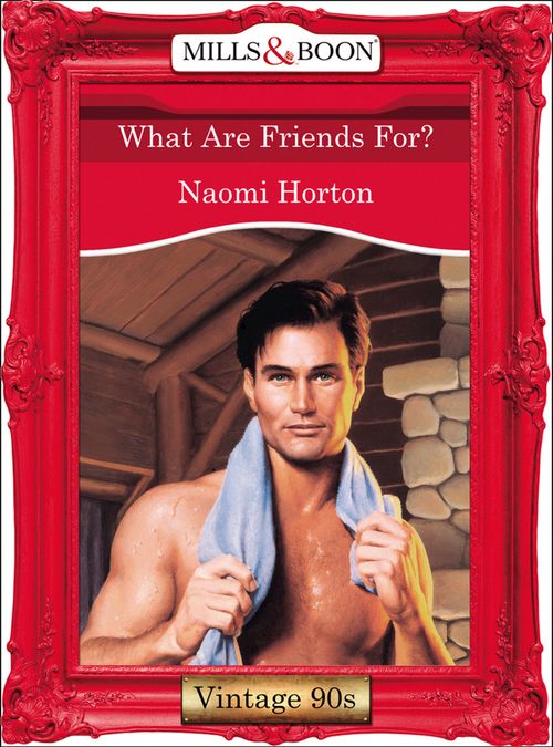 What Are Friends For? (Mills & Boon Vintage Desire): First edition by Naomi Horton (9781408991220)