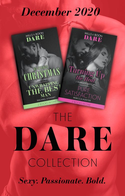 The Dare Collection December 2020: No Strings Christmas (A Billion-Dollar Singapore Christmas) / Unwrapping the Best Man / Turning Up the Heat / Pure Satisfaction (Mills & Boon Collections) by Clare Connelly, Rachael Stewart, J. Margot Critch and Rebecca Hunter