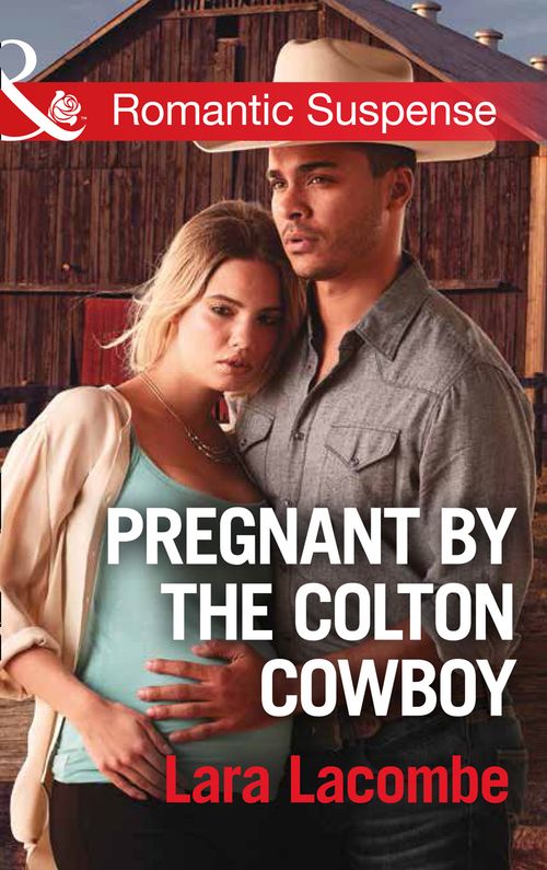 Pregnant By The Colton Cowboy (The Coltons of Shadow Creek, Book 3) (Mills & Boon Romantic Suspense) by Lara Lacombe