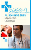 Maybe This Christmas…? (Mills & Boon Medical) by Alison Roberts