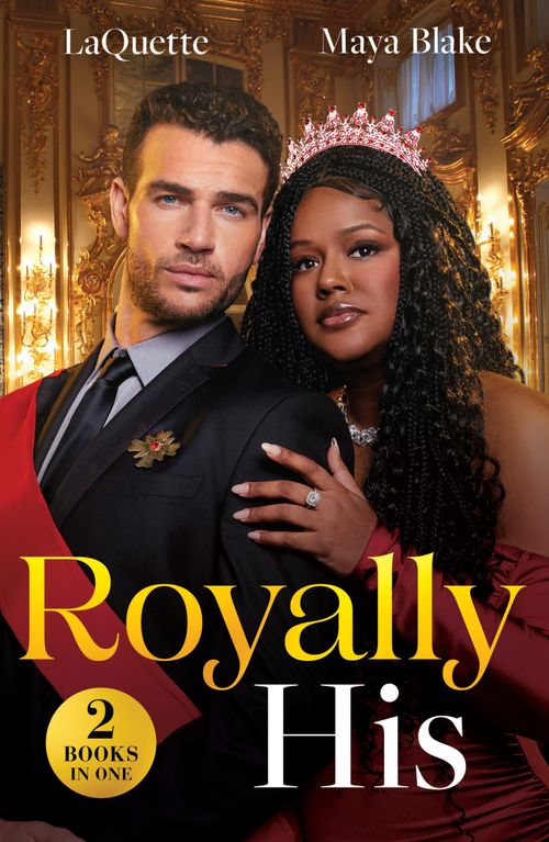 Royally His: The King's Pregnancy Proposition (Crowning a Devereaux) / Snowbound and Royally Forbidden (Royals of Cartana) (Mills & Boon Modern) by LaQuette and Maya Blake (9780008940669)